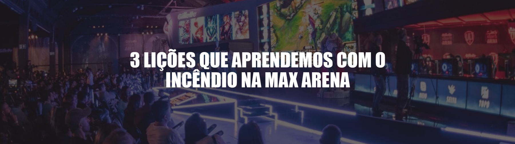 3 Lições que Aprendemos com o Incêndio na Max Arena